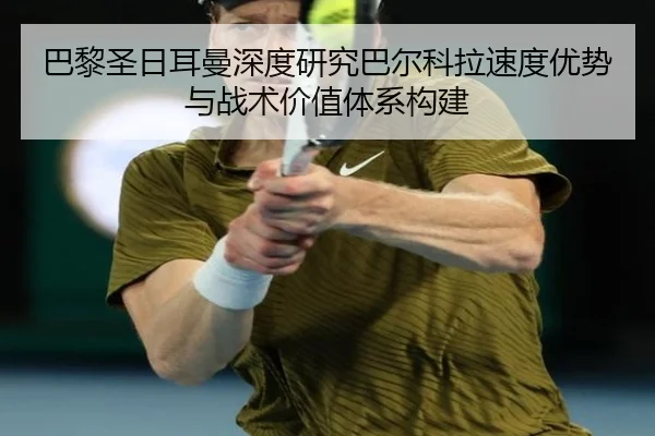 巴黎圣日耳曼深度研究巴尔科拉速度优势与战术价值体系构建