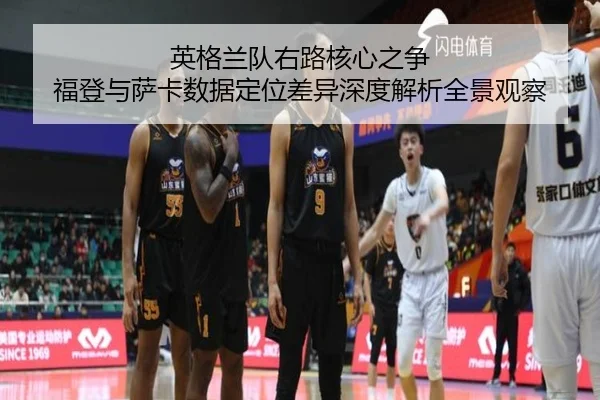 英格兰队右路核心之争 福登与萨卡数据定位差异深度解析全景观察
