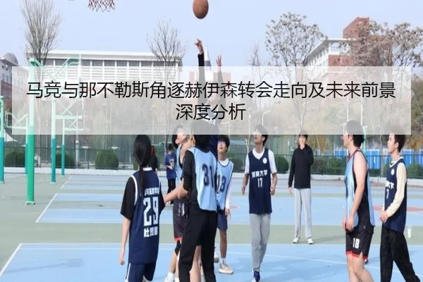 马竞与那不勒斯角逐赫伊森转会走向及未来前景深度分析