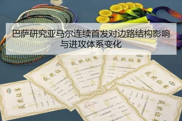 巴萨研究亚马尔连续首发对边路结构影响与进攻体系变化